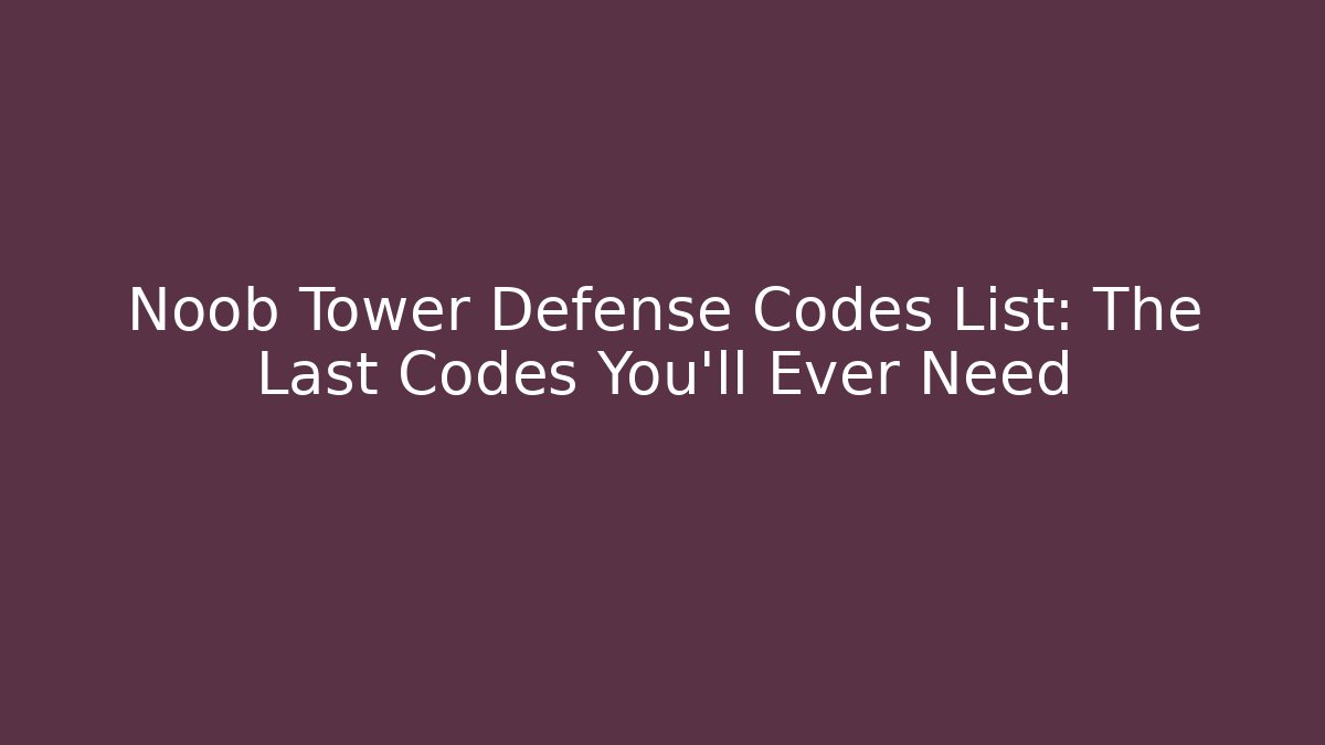 Noob Tower Defense Codes List: The Last Codes You’ll Ever Need