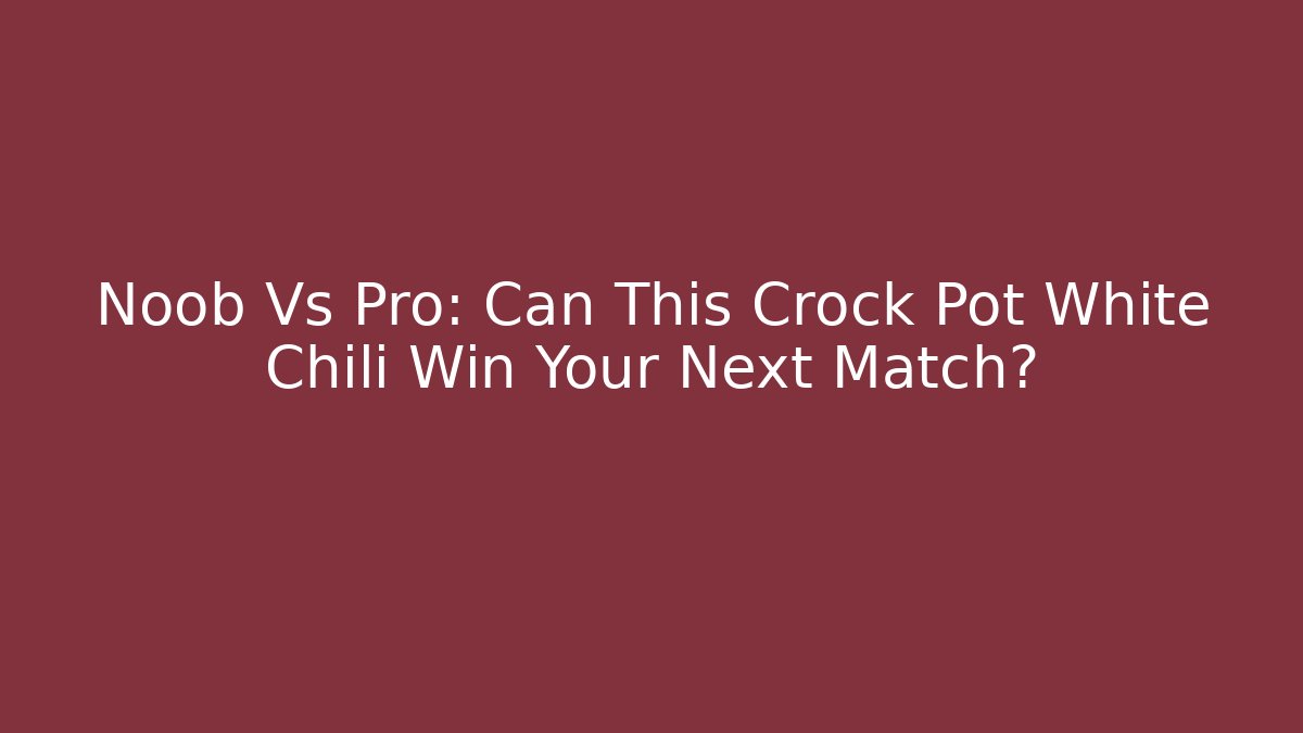 Noob Vs Pro: Can This Crock Pot White Chili Win Your Next Match? - Critter Realm