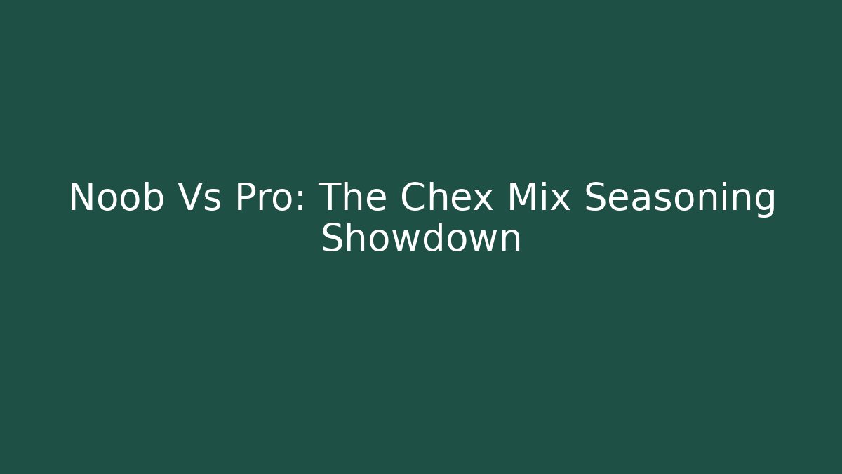 Noob Vs Pro: The Chex Mix Seasoning Showdown