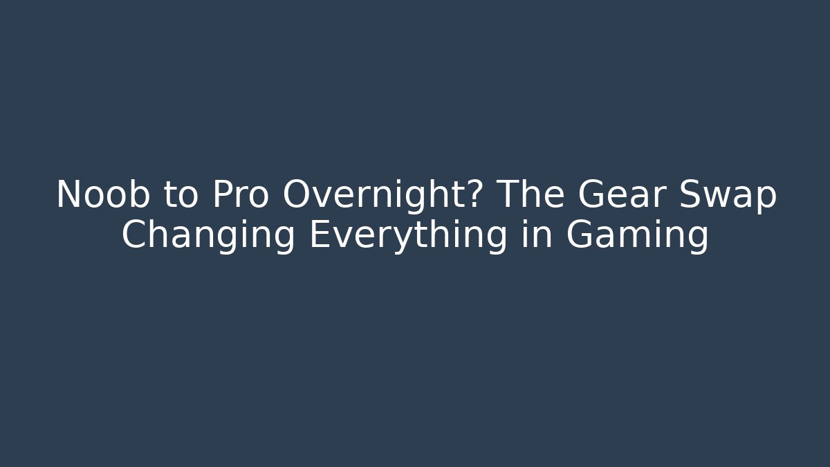 Noob to Pro Overnight? The Gear Swap Changing Everything in Gaming