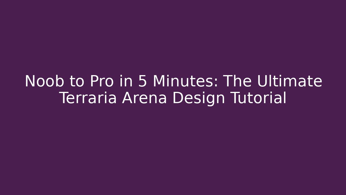 Noob to Pro in 5 Minutes: The Ultimate Terraria Arena Design Tutorial
