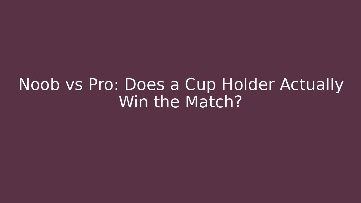 Noob vs Pro: Does a Cup Holder Actually Win the Match?