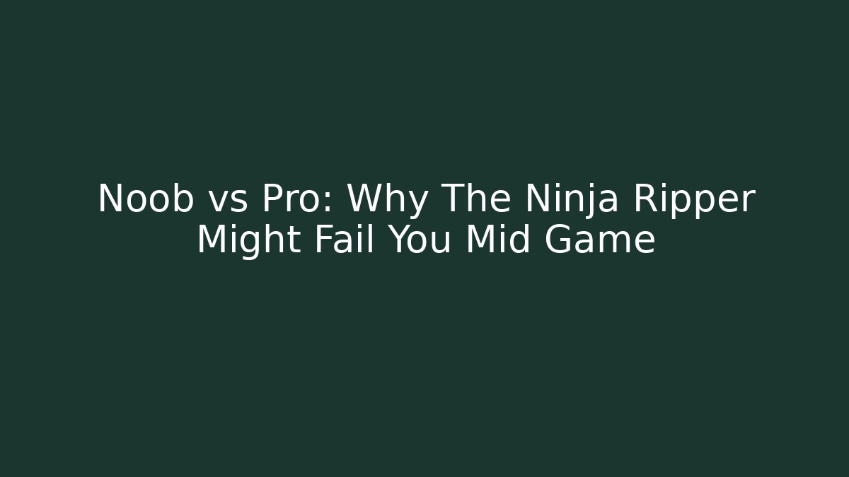 Noob vs Pro: Why The Ninja Ripper Might Fail You Mid Game
