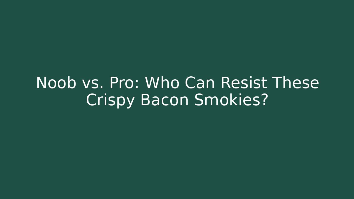 Noob vs. Pro: Who Can Resist These Crispy Bacon Smokies?