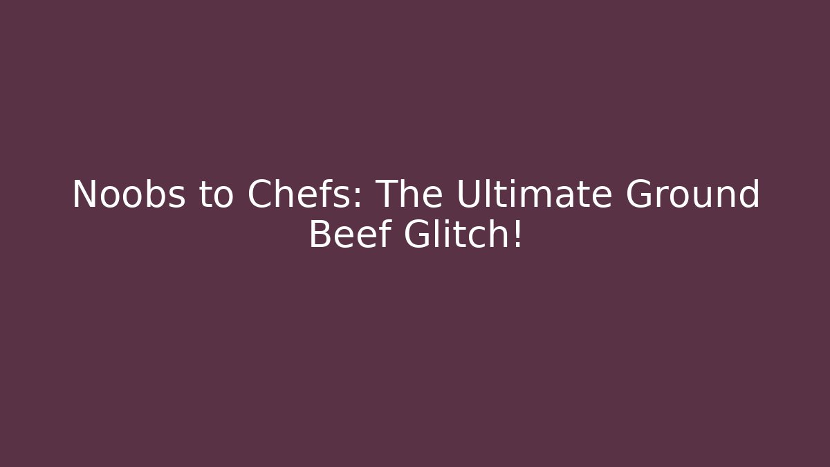 Noobs to Chefs: The Ultimate Ground Beef Glitch! - Critter Realm