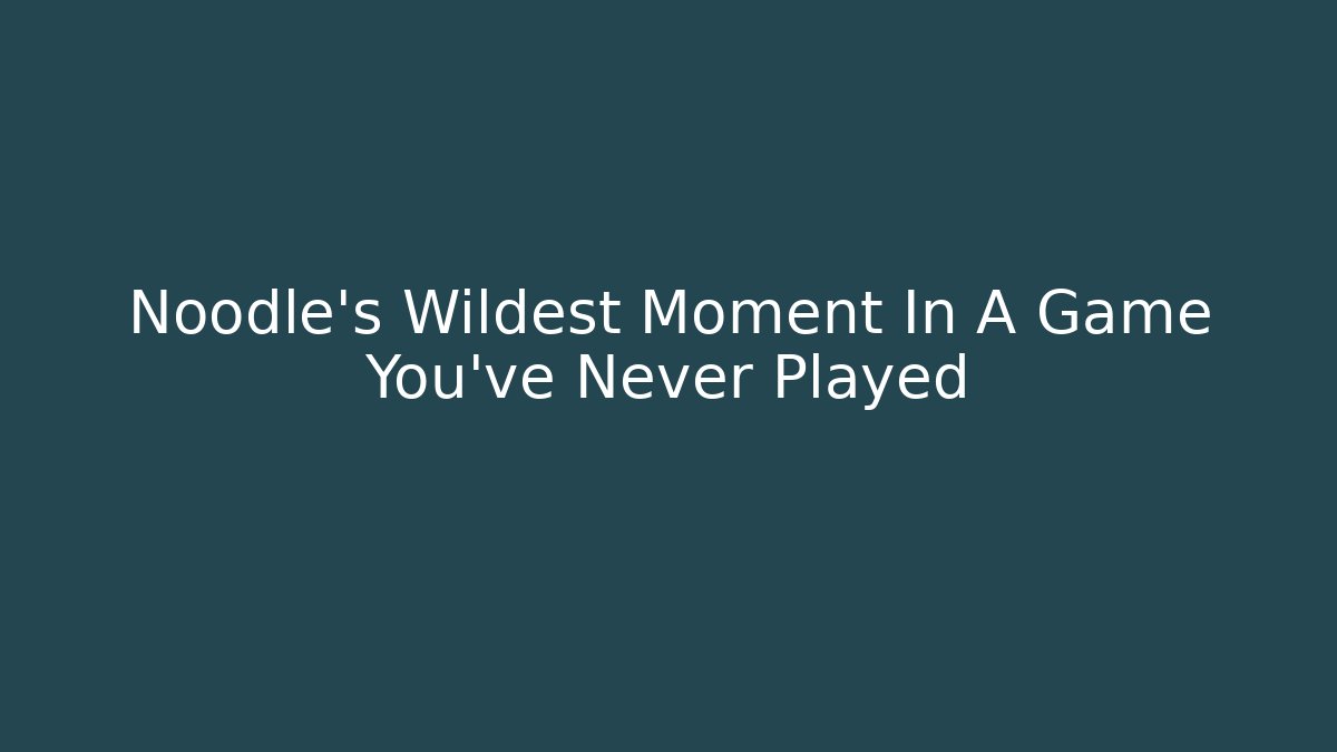 Noodle's Wildest Moment In A Game You've Never Played
