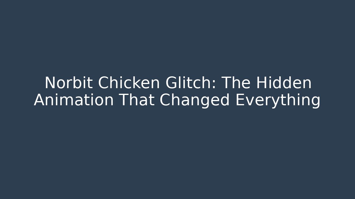 Norbit Chicken Glitch: The Hidden Animation That Changed Everything - Critter Realm