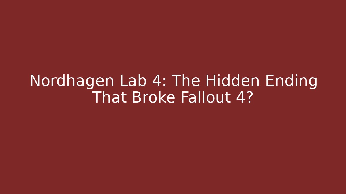 Nordhagen Lab 4: The Hidden Ending That Broke Fallout 4?