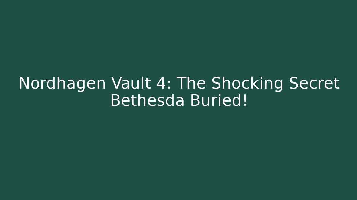 Nordhagen Vault 4: The Shocking Secret Bethesda Buried!