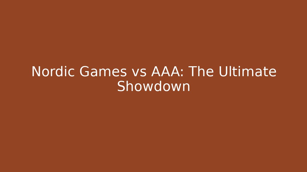 Nordic Games vs AAA: The Ultimate Showdown
