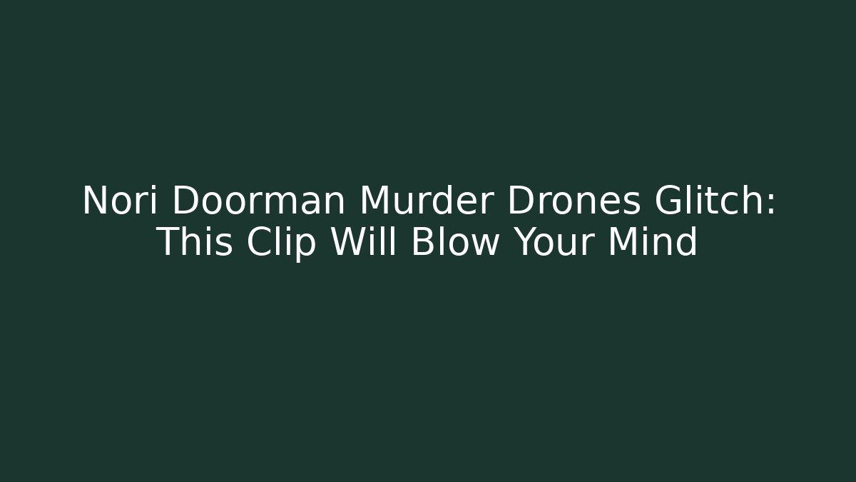 Nori Doorman Murder Drones Glitch: This Clip Will Blow Your Mind
