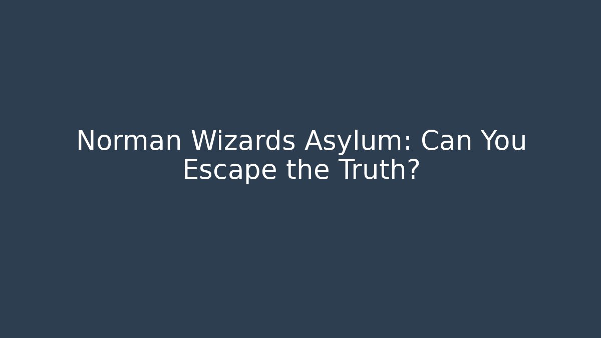 Norman Wizards Asylum: Can You Escape the Truth?