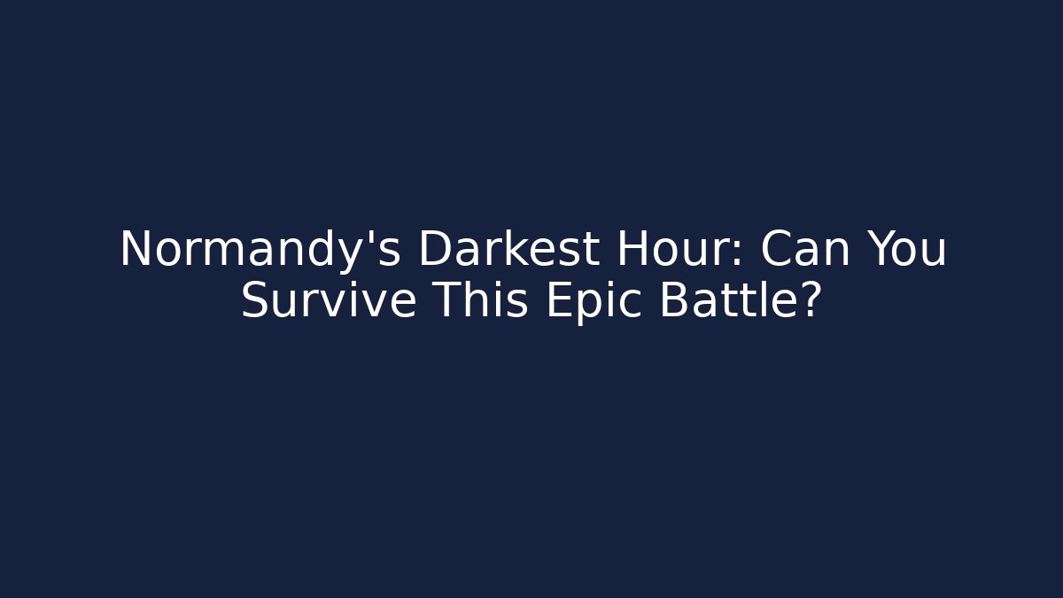 Normandy's Darkest Hour: Can You Survive This Epic Battle?