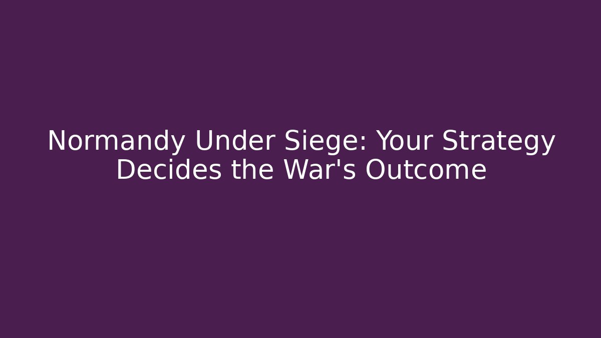 Normandy Under Siege: Your Strategy Decides the War's Outcome - Critter Realm