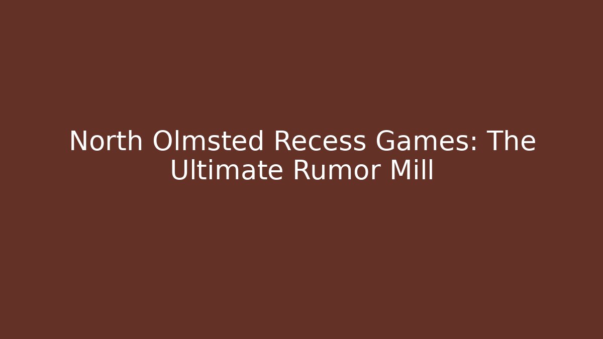 North Olmsted Recess Games: The Ultimate Rumor Mill