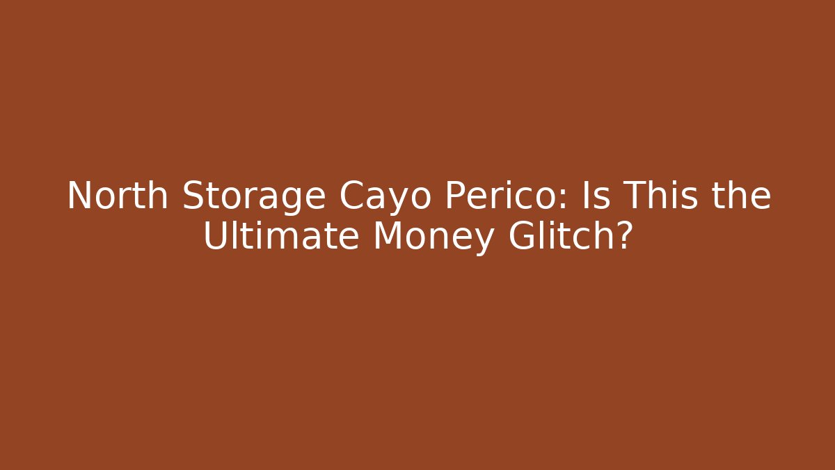 North Storage Cayo Perico: Is This the Ultimate Money Glitch?