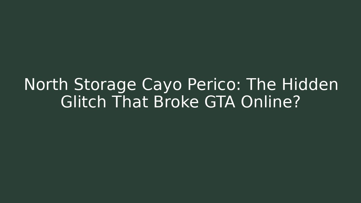 North Storage Cayo Perico: The Hidden Glitch That Broke GTA Online?