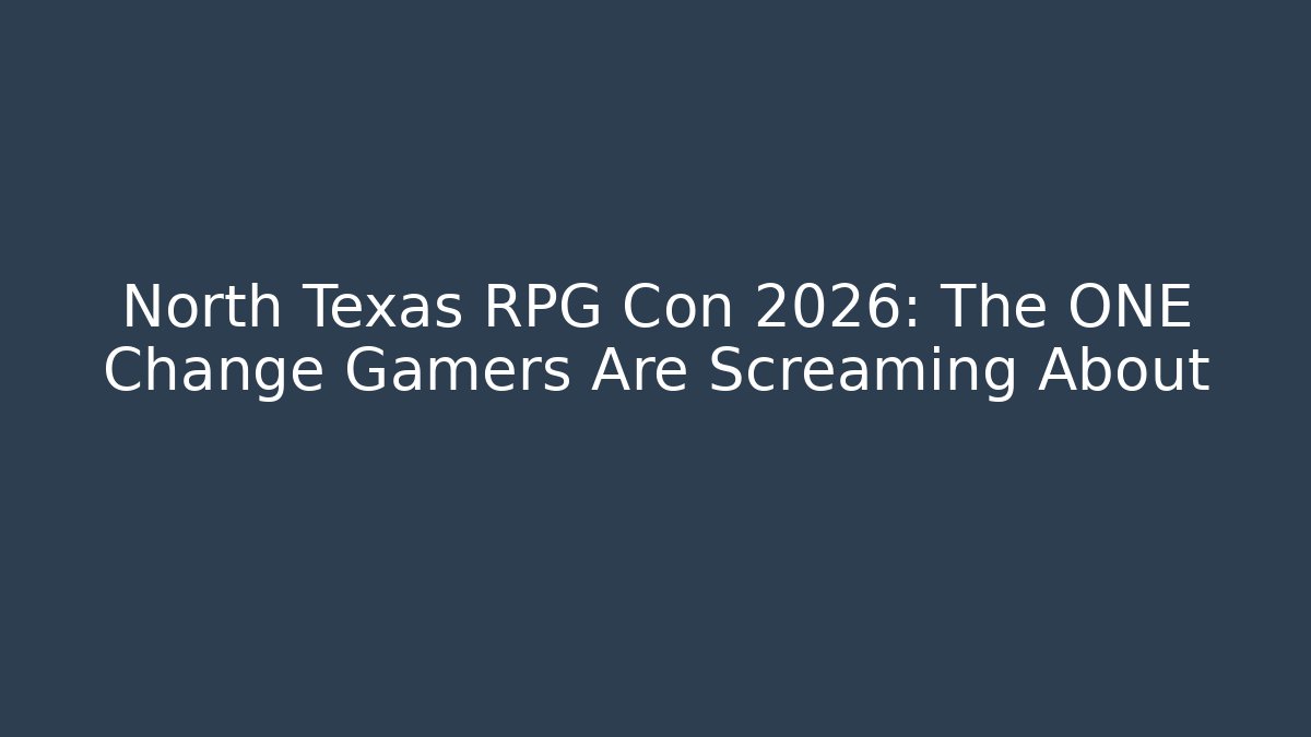 North Texas RPG Con 2026: The ONE Change Gamers Are Screaming About