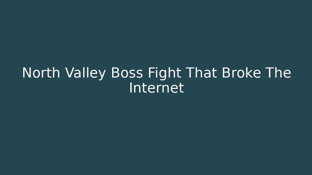 North Valley Boss Fight That Broke The Internet