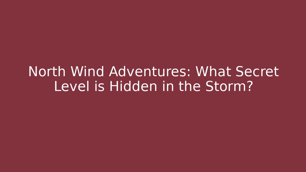 North Wind Adventures: What Secret Level is Hidden in the Storm?