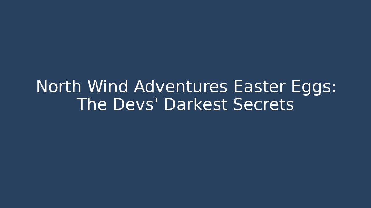 North Wind Adventures Easter Eggs: The Devs' Darkest Secrets