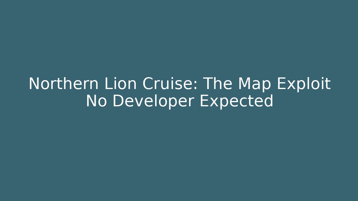 Northern Lion Cruise: The Map Exploit No Developer Expected