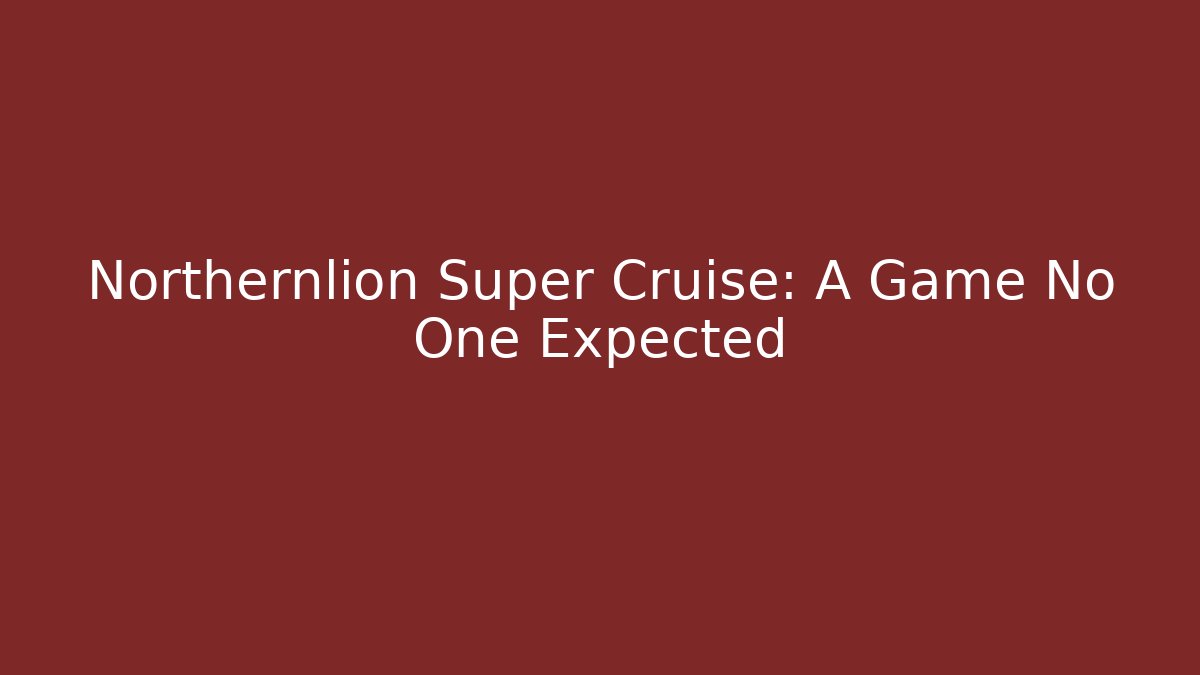 Northernlion Super Cruise: A Game No One Expected