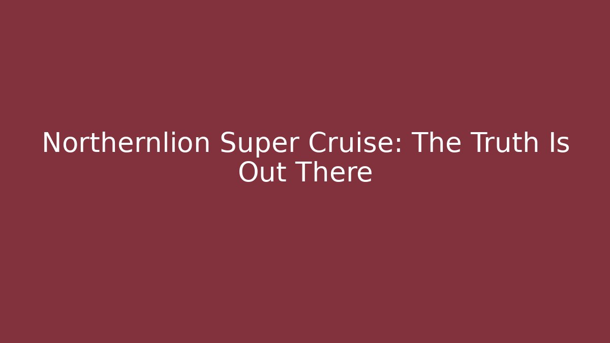 Northernlion Super Cruise: The Truth Is Out There