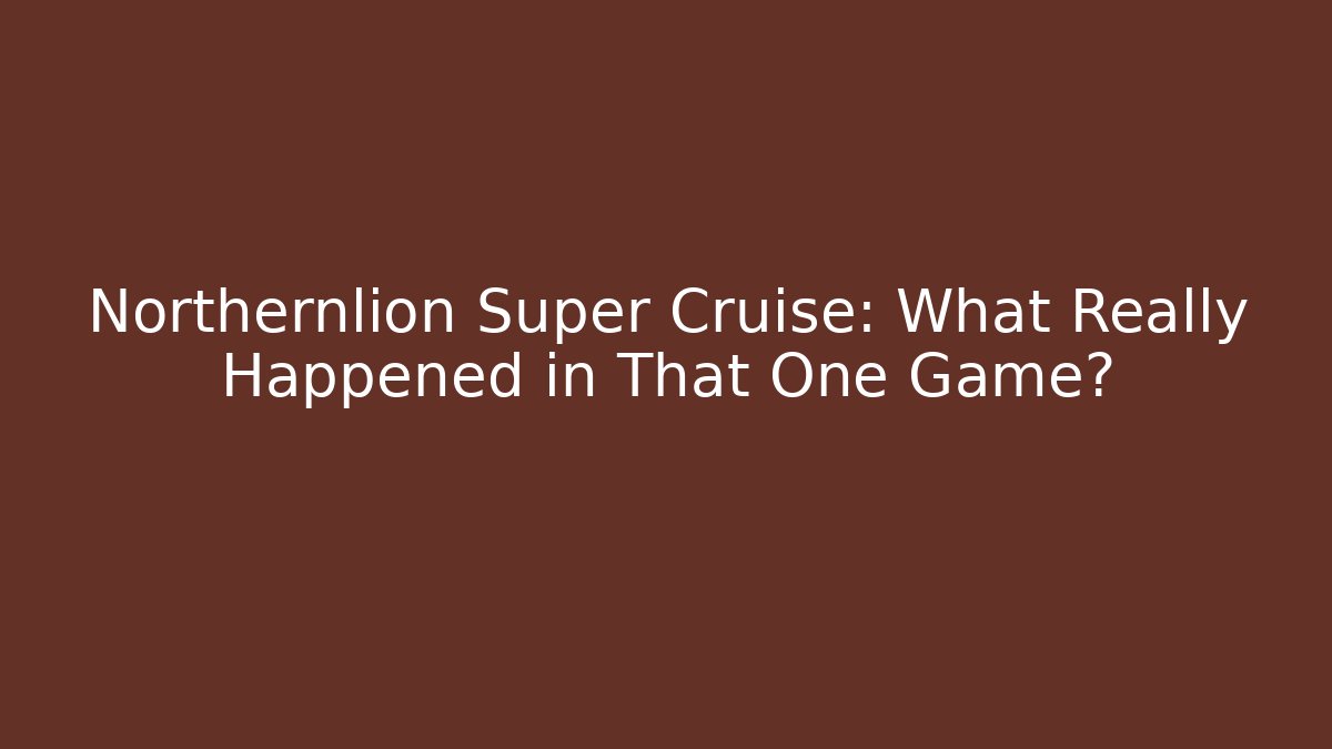 Northernlion Super Cruise: What Really Happened in That One Game?