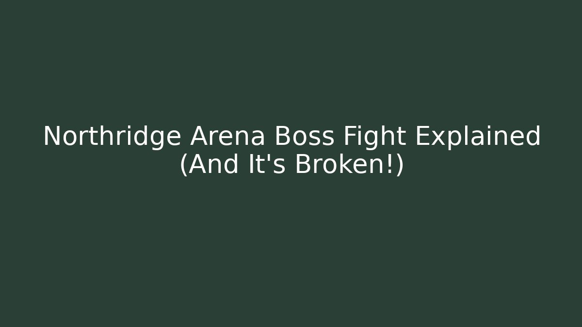 Northridge Arena Boss Fight Explained (And It’s Broken!)