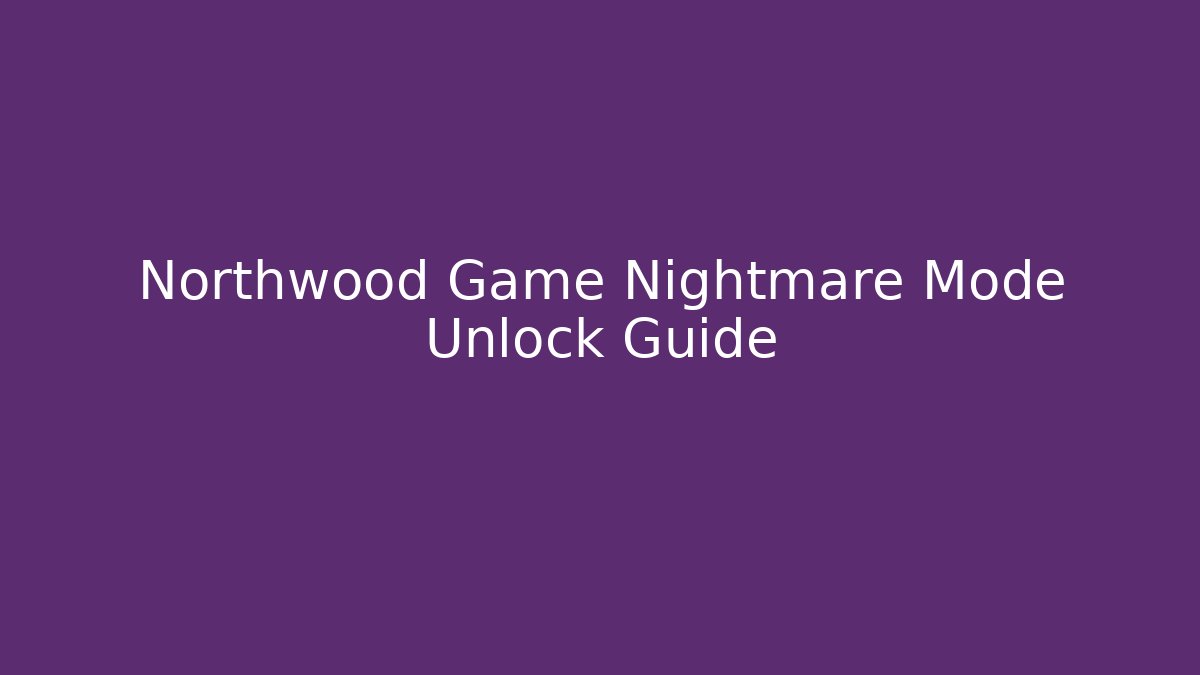 Northwood Game Nightmare Mode Unlock Guide