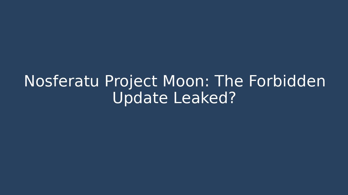 Nosferatu Project Moon: The Forbidden Update Leaked? - Critter Realm