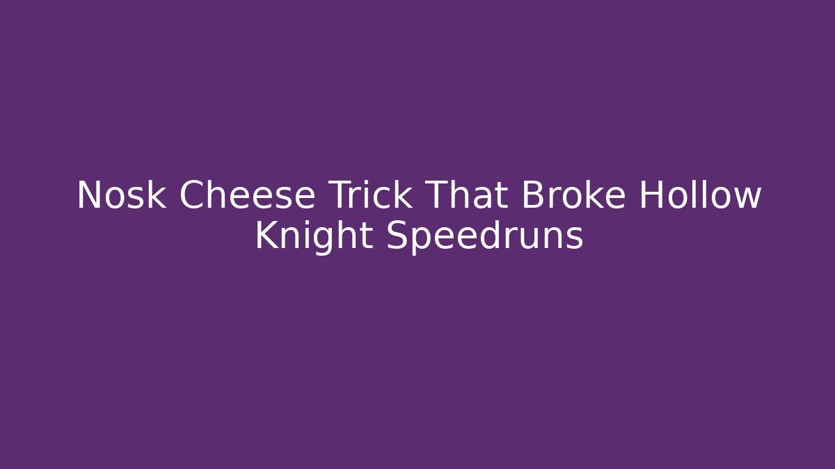 Nosk Cheese Trick That Broke Hollow Knight Speedruns