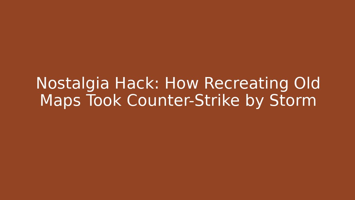 Nostalgia Hack: How Recreating Old Maps Took Counter-Strike by Storm - Critter Realm