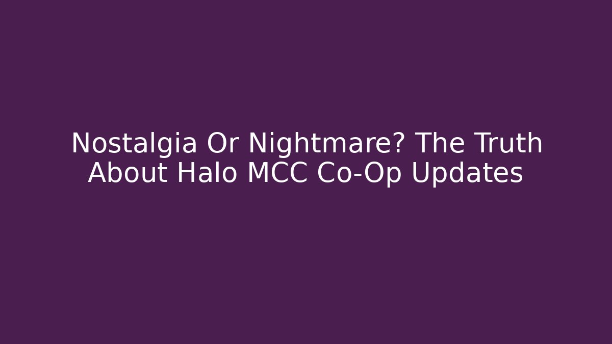 Nostalgia Or Nightmare? The Truth About Halo MCC Co-Op Updates