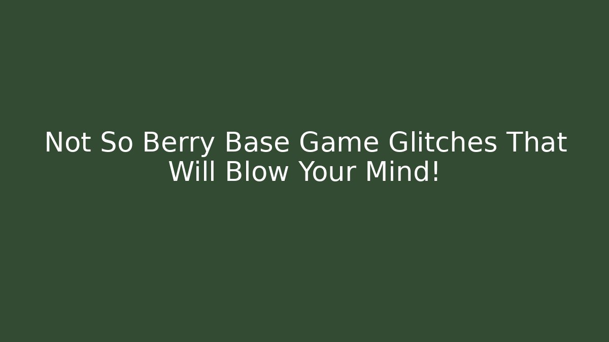 Not So Berry Base Game Glitches That Will Blow Your Mind!