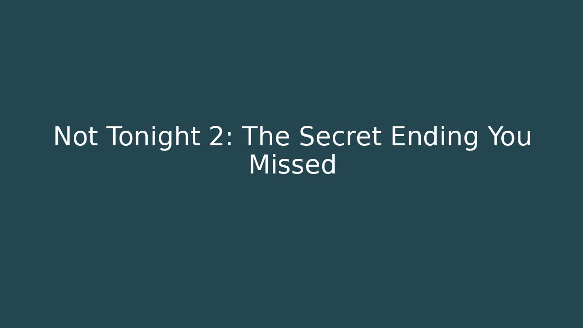 Not Tonight 2: The Secret Ending You Missed