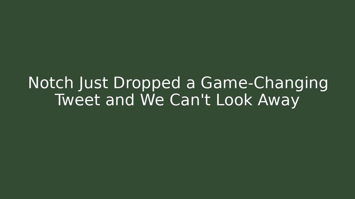 Notch Just Dropped a Game-Changing Tweet and We Can't Look Away