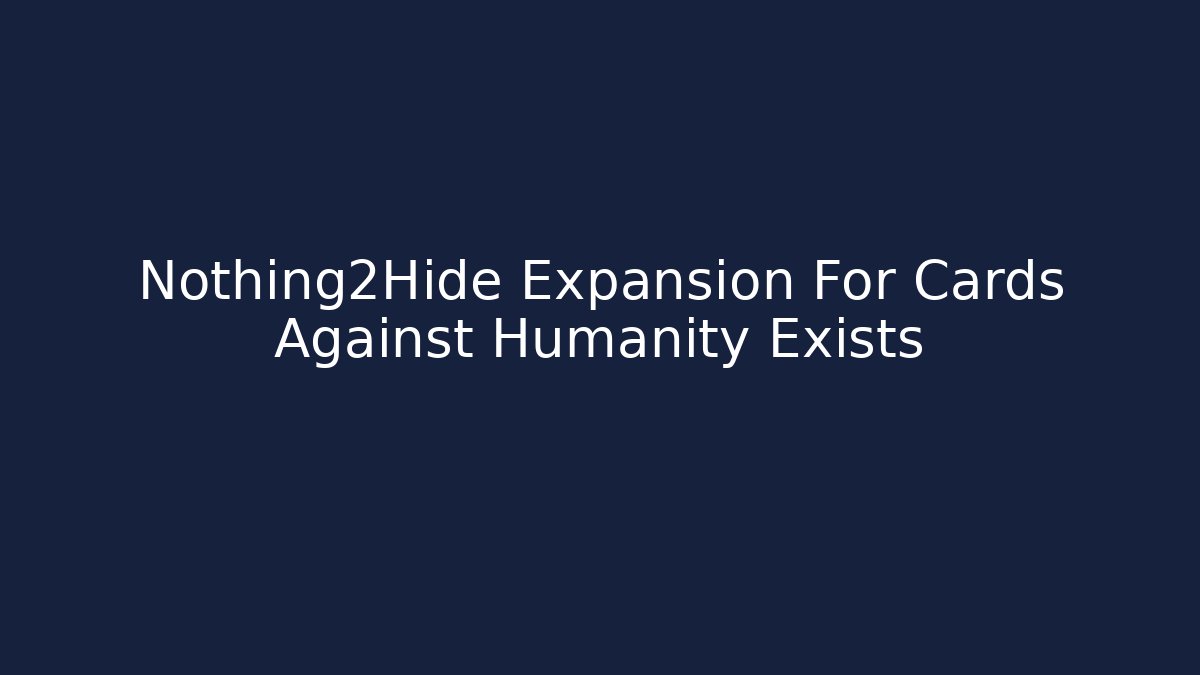 Nothing2Hide Expansion For Cards Against Humanity Exists