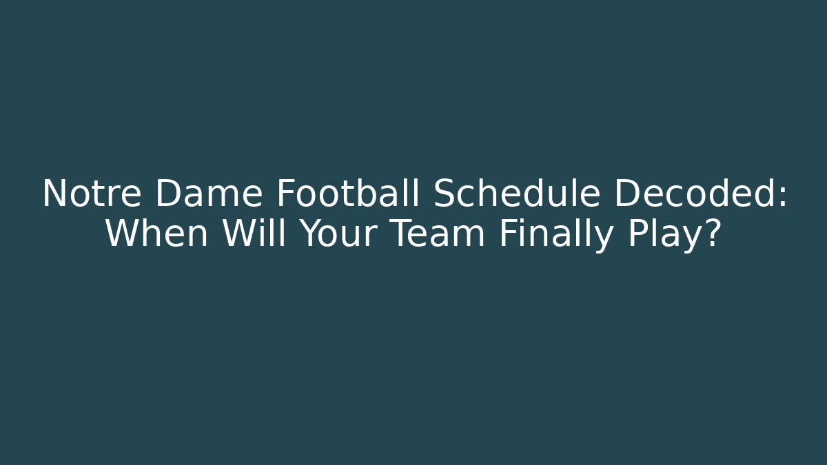 Notre Dame Football Schedule Decoded: When Will Your Team Finally Play?