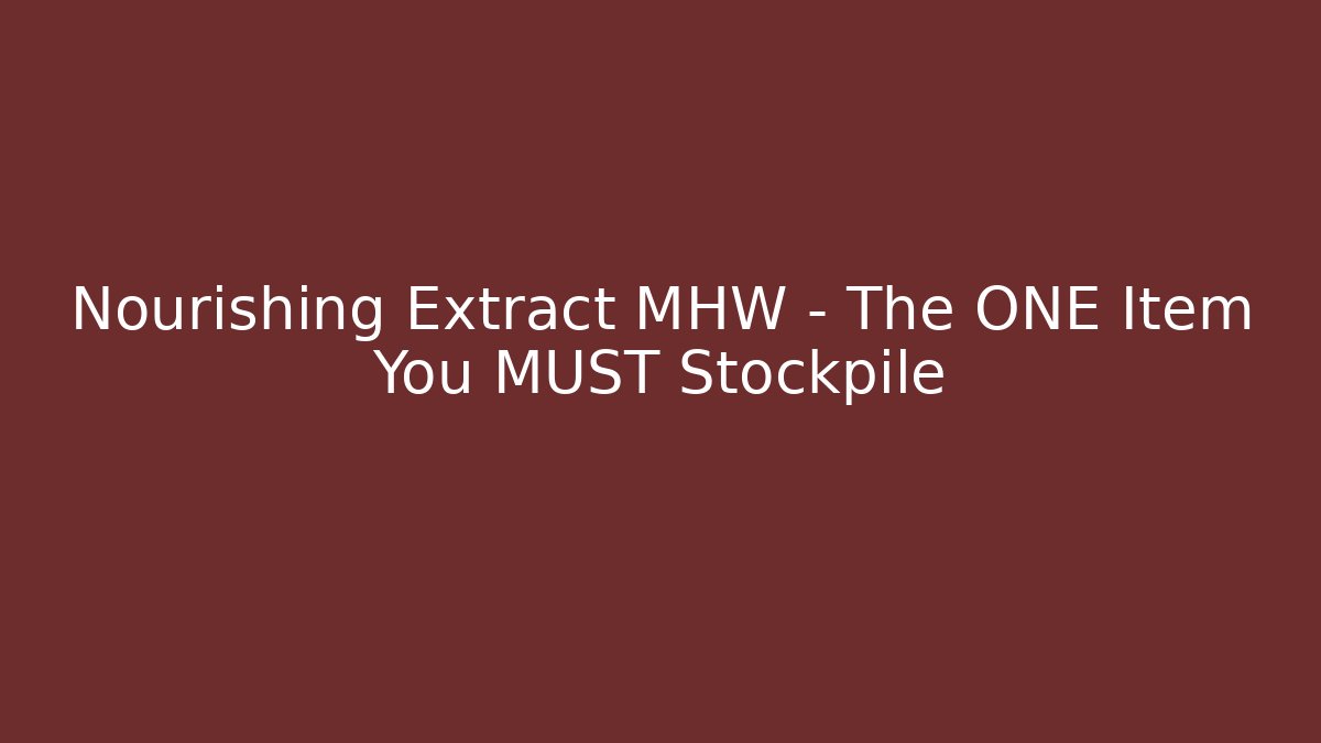 Nourishing Extract MHW – The ONE Item You MUST Stockpile