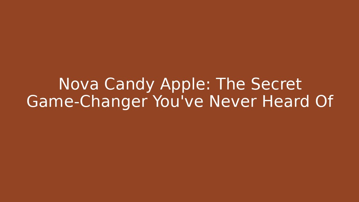 Nova Candy Apple: The Secret Game-Changer You’ve Never Heard Of