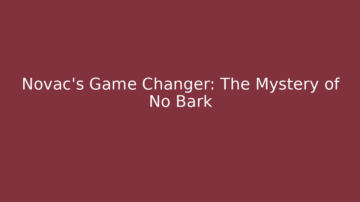 Novac's Game Changer: The Mystery of No Bark