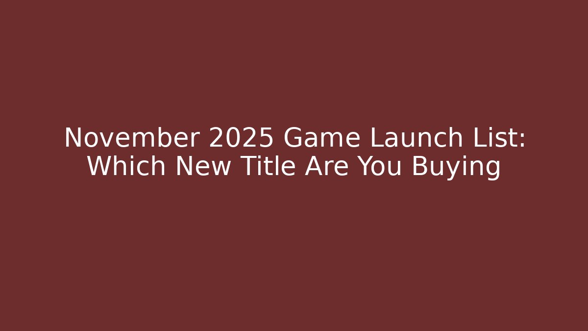 November 2025 Game Launch List: Which New Title Are You Buying