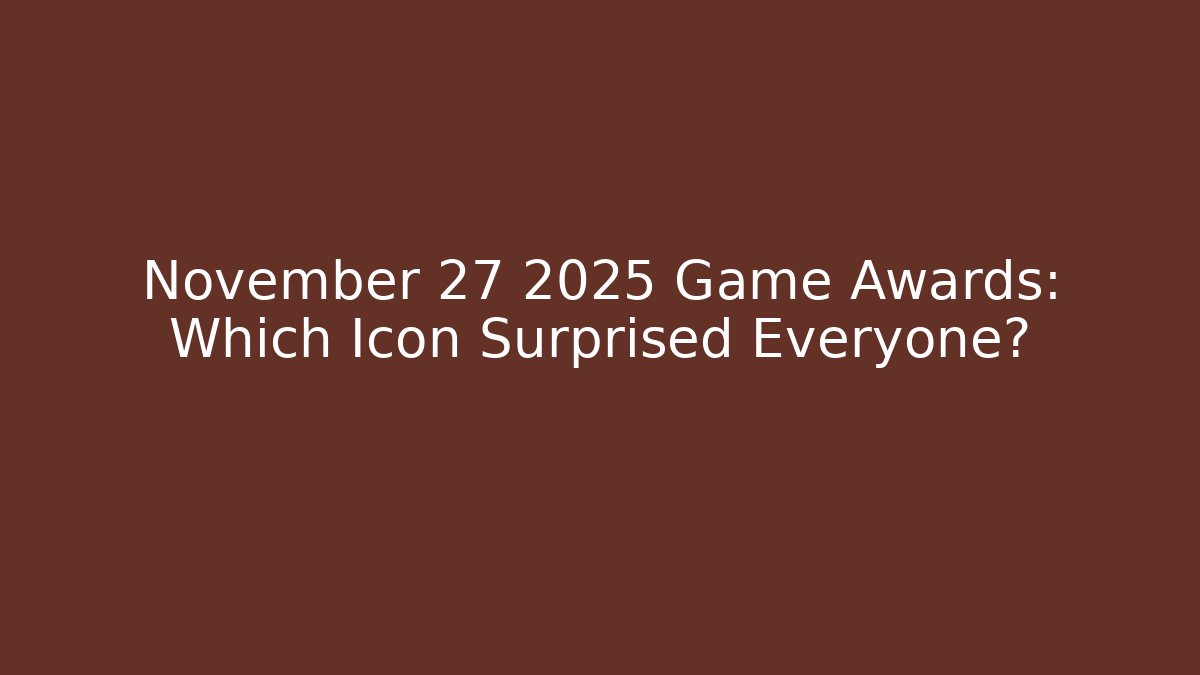 November 27 2025 Game Awards: Which Icon Surprised Everyone?