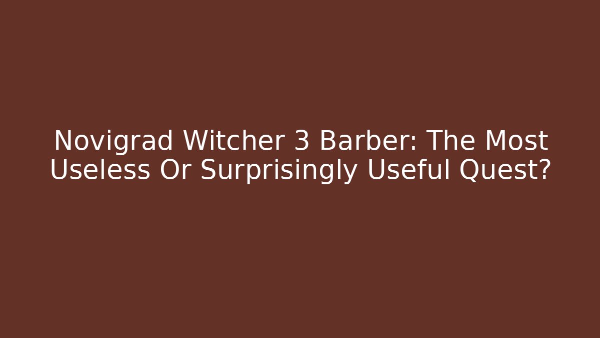 Novigrad Witcher 3 Barber: The Most Useless Or Surprisingly Useful Quest?