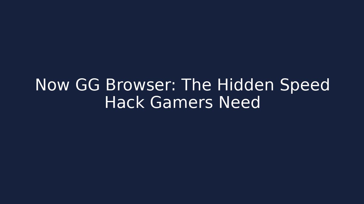 Now GG Browser: The Hidden Speed Hack Gamers Need - Critter Realm