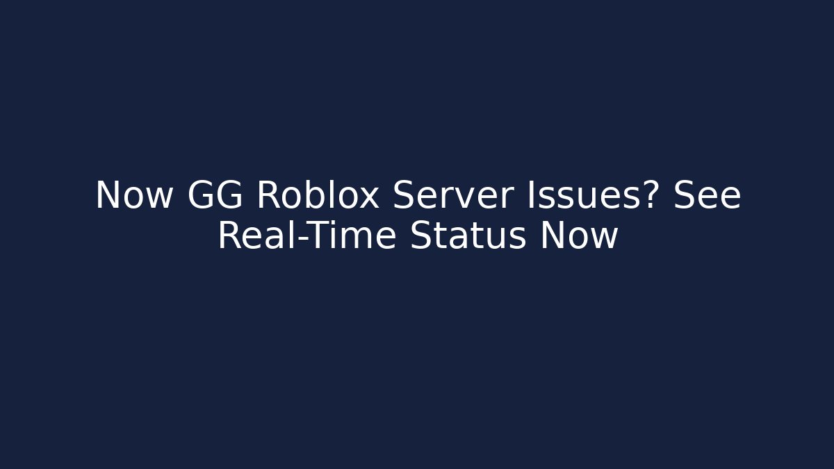 Now GG Roblox Server Issues? See Real-Time Status Now