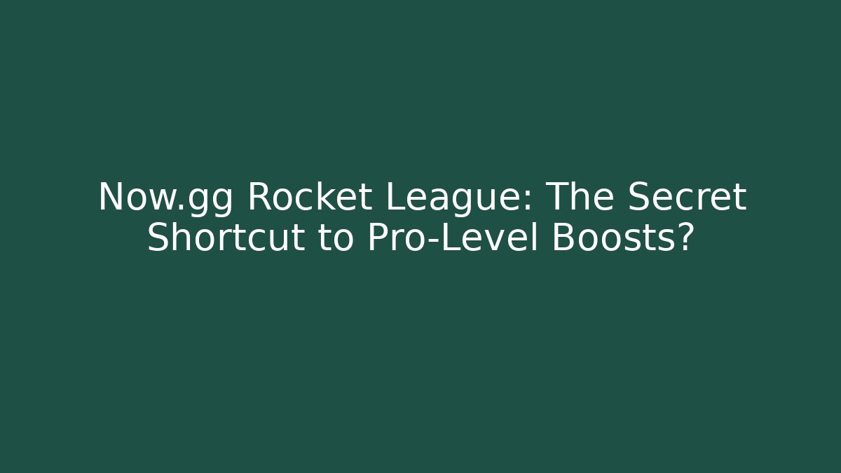 Now.gg Rocket League: The Secret Shortcut to Pro-Level Boosts? - Critter Realm