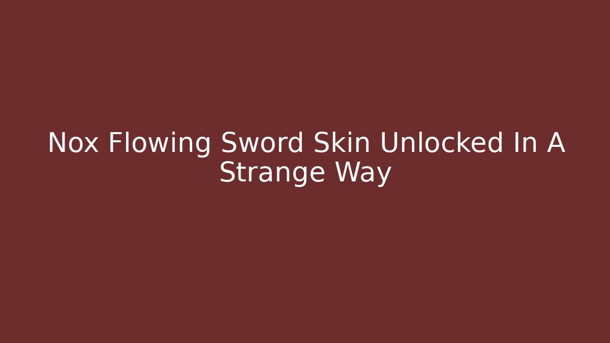 Nox Flowing Sword Skin Unlocked In A Strange Way